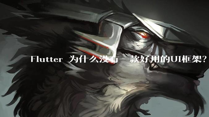 Flutter 为什么没有一款好用的UI框架？