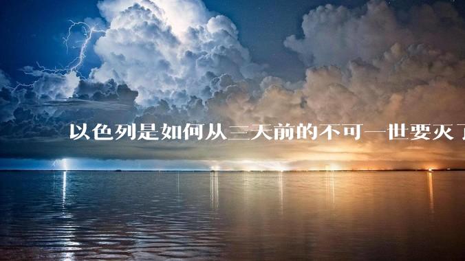 以色列是如何从三天前的不可一世要灭了伊朗到今天的哭哭啼啼要“为生存而战”的？