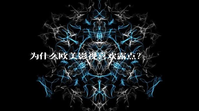 为什么欧美影视喜欢露点？