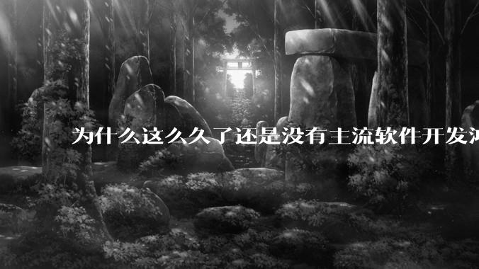 为什么这么久了还是没有主流软件开发鸿蒙版？